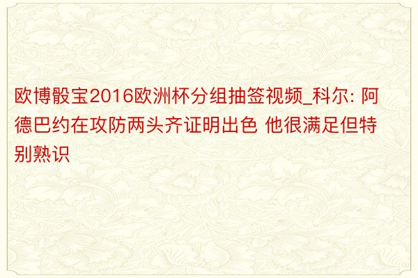 欧博骰宝2016欧洲杯分组抽签视频_科尔: 阿德巴约在攻防两头齐证明出色 他很满足但特别熟识