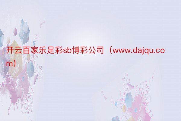 开云百家乐足彩sb博彩公司（www.dajqu.com）