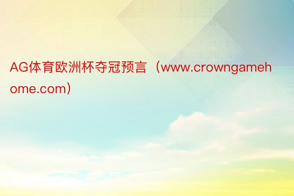 AG体育欧洲杯夺冠预言（www.crowngamehome.com）