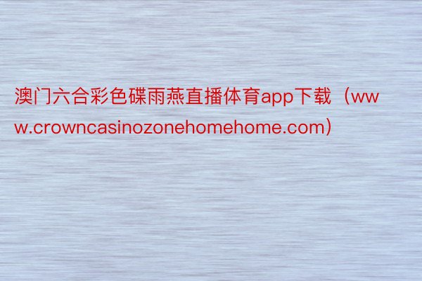 澳门六合彩色碟雨燕直播体育app下载（www.crowncasinozonehomehome.com）