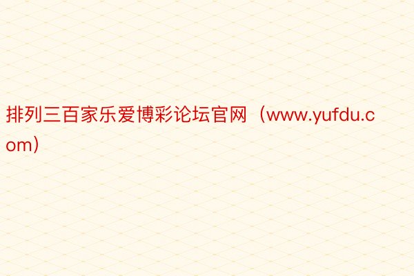 排列三百家乐爱博彩论坛官网（www.yufdu.com）