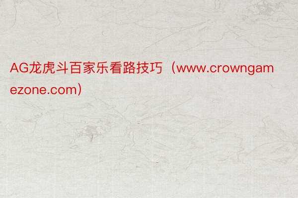 AG龙虎斗百家乐看路技巧（www.crowngamezone.com）