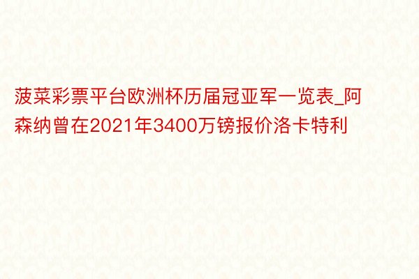 菠菜彩票平台欧洲杯历届冠亚军一览表_阿森纳曾在2021年3400万镑报价洛卡特利